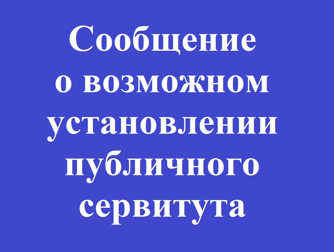 СООБЩЕНИЕ о возможном установлении публичного сервитута.